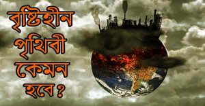 বৃষ্টিহীন পৃথিবীর কি অবস্থা
